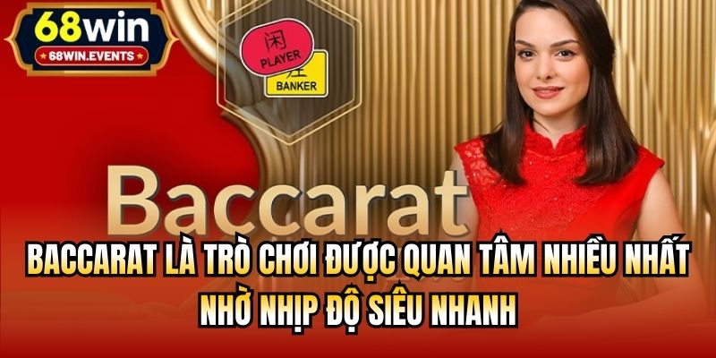Baccarat là trò chơi được quan tâm nhiều nhất nhờ nhịp độ siêu nhanh
