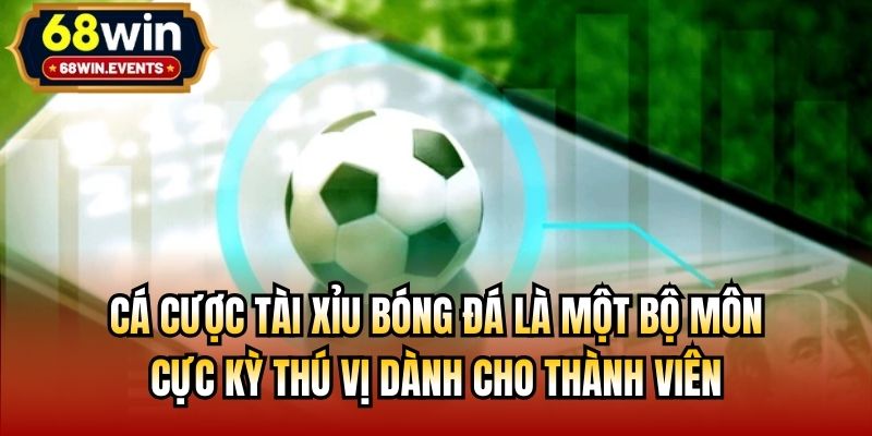 Cá cược tài xỉu bóng đá là một bộ môn cực kỳ thú vị dành cho thành viên