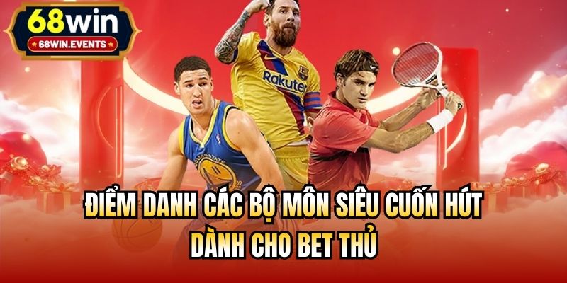 Điểm danh các bộ môn siêu cuốn hút dành cho bet thủ