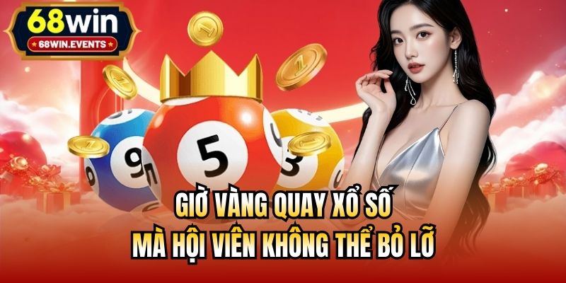 Giờ vàng quay xổ số mà hội viên không thể bỏ lỡ