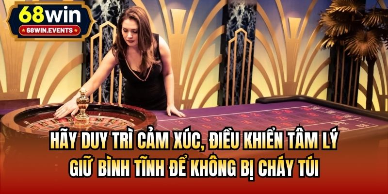 Hãy duy trì cảm xúc, điều khiển tâm lý, giữ bình tĩnh để không bị cháy túi