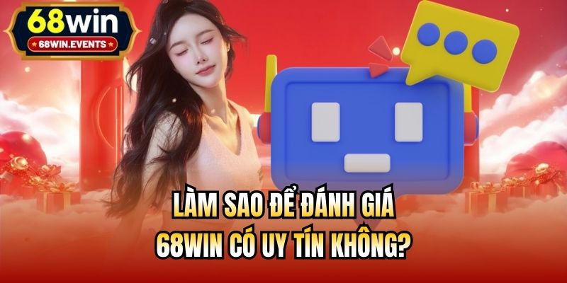 Làm sao để đánh giá 68win có uy tín không?