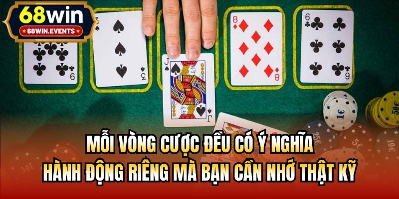 Mỗi vòng cược đều có ý nghĩa, hành động riêng mà bạn cần nhớ thật kỹ