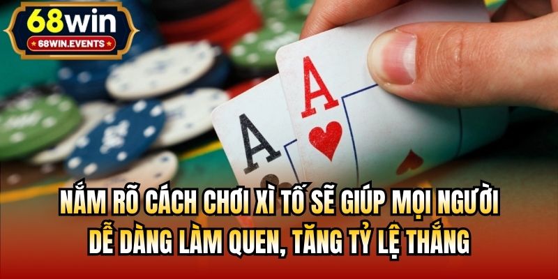 Nắm rõ cách chơi xì tố sẽ giúp mọi người dễ dàng làm quen, tăng tỷ lệ thắng