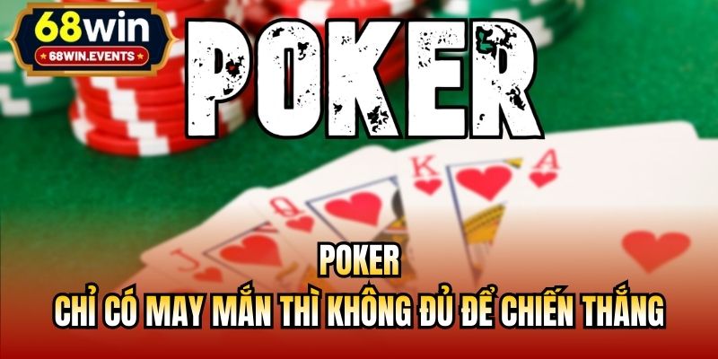 Poker - Chỉ Có May Mắn Thì Không Đủ Để Chiến Thắng