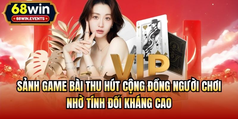 Sảnh game bài thu hút cộng đồng người chơi nhờ tính đối kháng cao