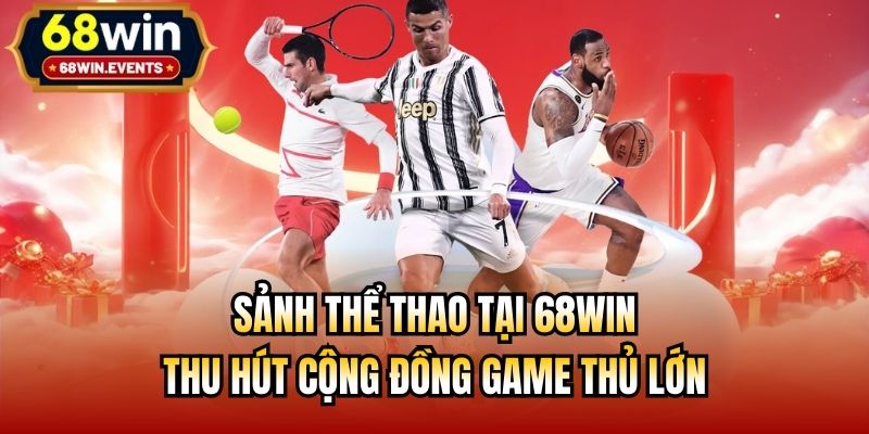 Sảnh thể thao tại 68win thu hút cộng đồng game thủ lớn