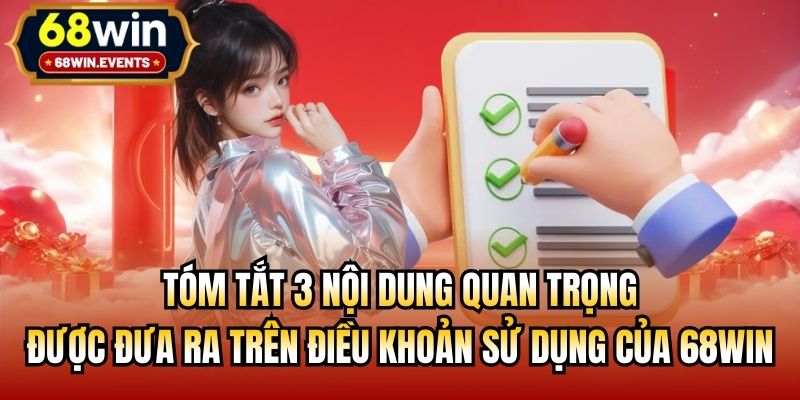 Tóm tắt 3 nội dung quan trọng được đưa ra trên điều khoản sử dụng của 68win