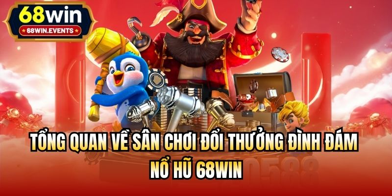 Tổng quan về sân chơi đổi thưởng đình đám - nổ hũ 68win