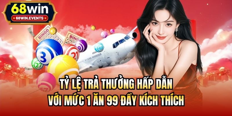 Tỷ lệ trả thưởng hấp dẫn với mức 1 ăn 99 đầy kích thích