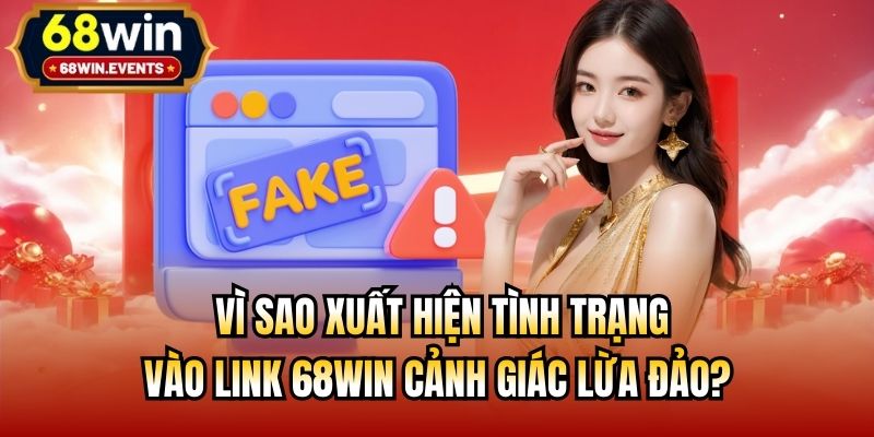  Vì sao xuất hiện tình trạng vào link 68win cảnh giác lừa đảo?