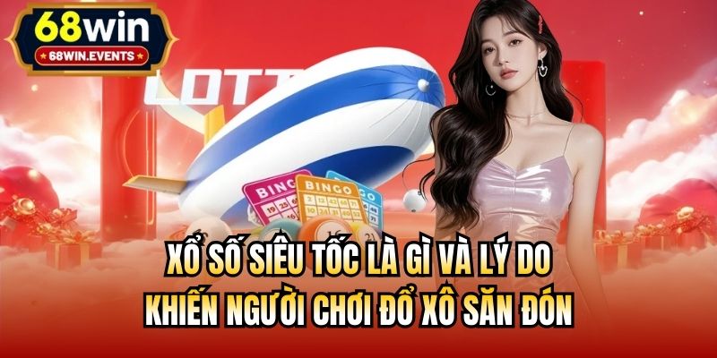 Xổ số siêu tốc là gì và lý do khiến người chơi đổ xô săn đón